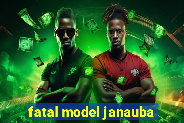 fatal model janauba